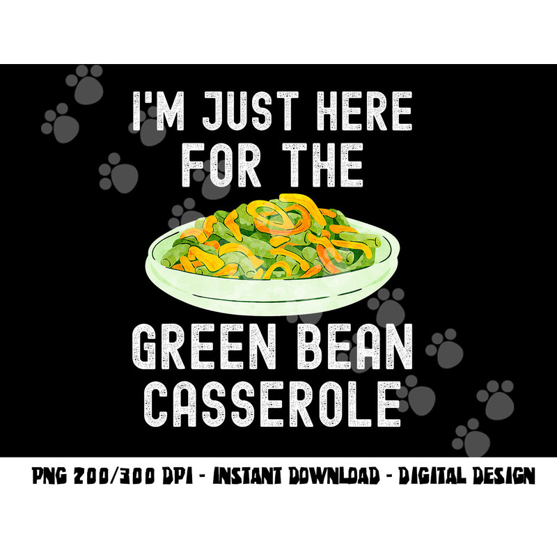 I m Just Here For The Green Bean Casserole Thanksgiving png, sublimation copy.jpg