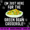 I m Just Here For The Green Bean Casserole Thanksgiving png, sublimation copy.jpg
