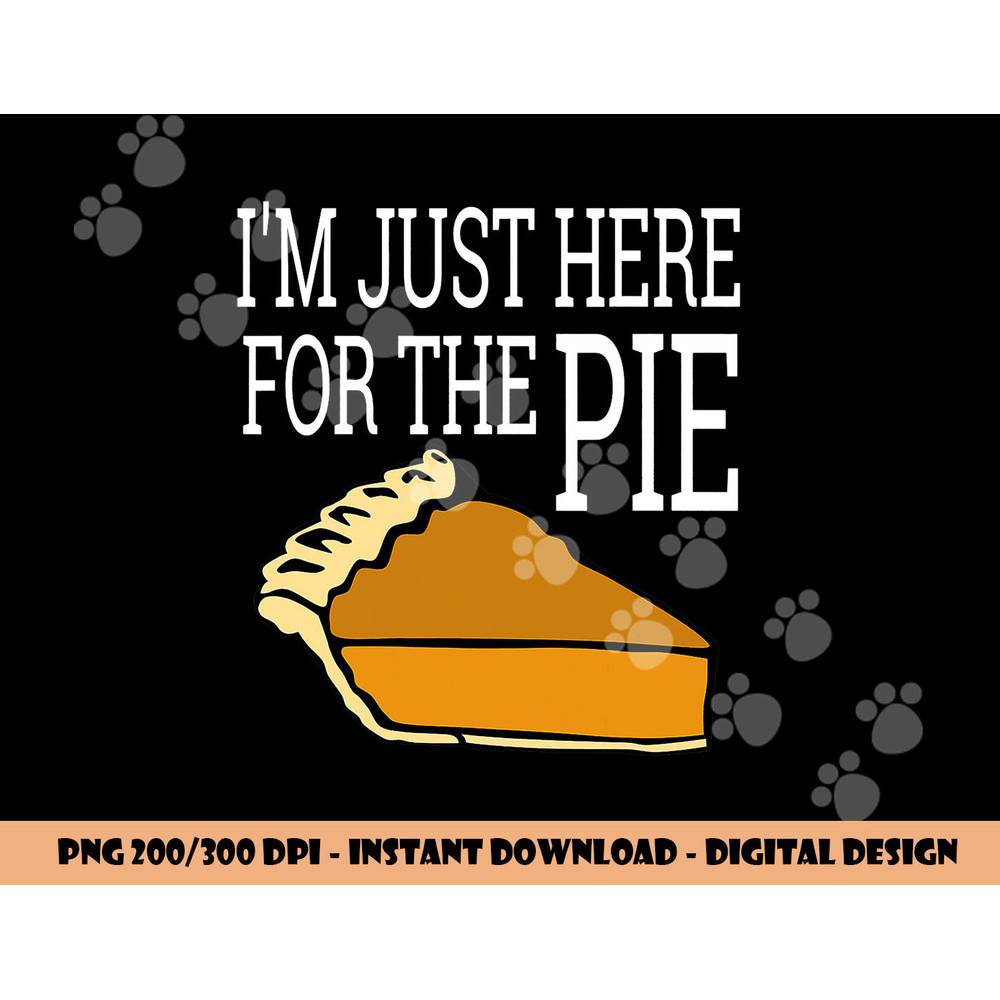 I m Just Here For The Pie - Funny Thanksgiving png, sublimation copy.jpg