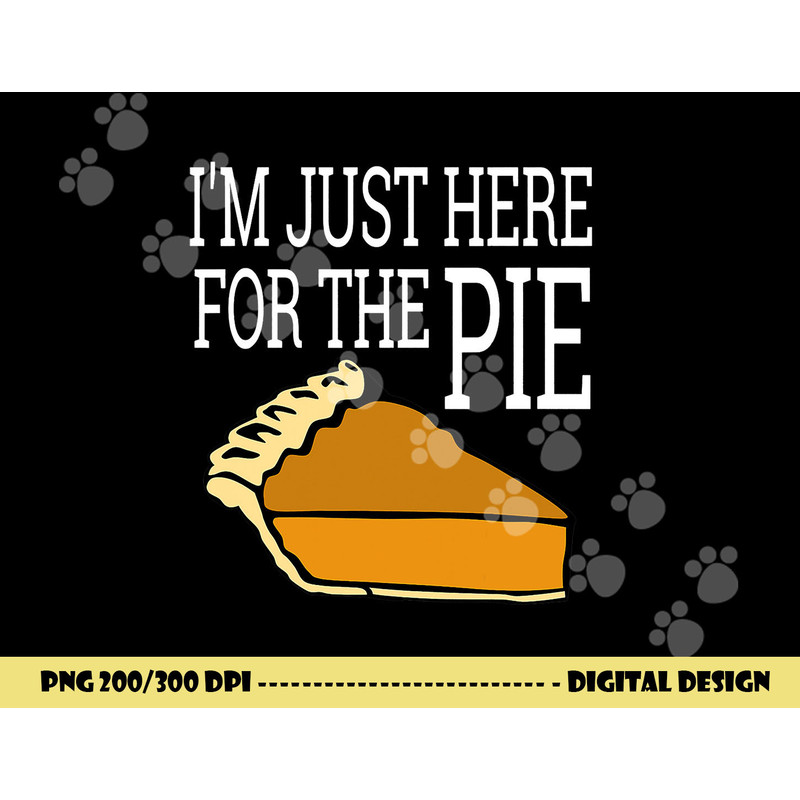 I m Just Here For The Pie - Funny Thanksgiving png, sublimation copy.jpg