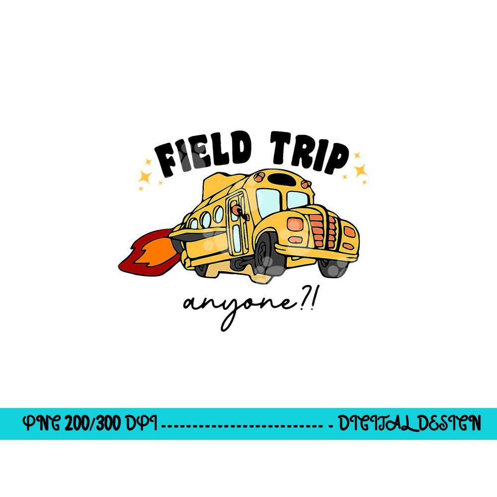 Field Trip Anyone Teacher Field Day Funny Presents Gift png, sublimation copy.jpg