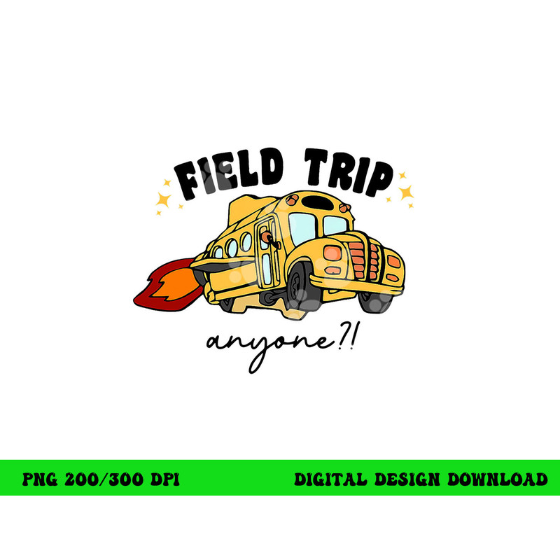 Field Trip Anyone Teacher Field Day Funny Presents Gift png, sublimation copy.jpg