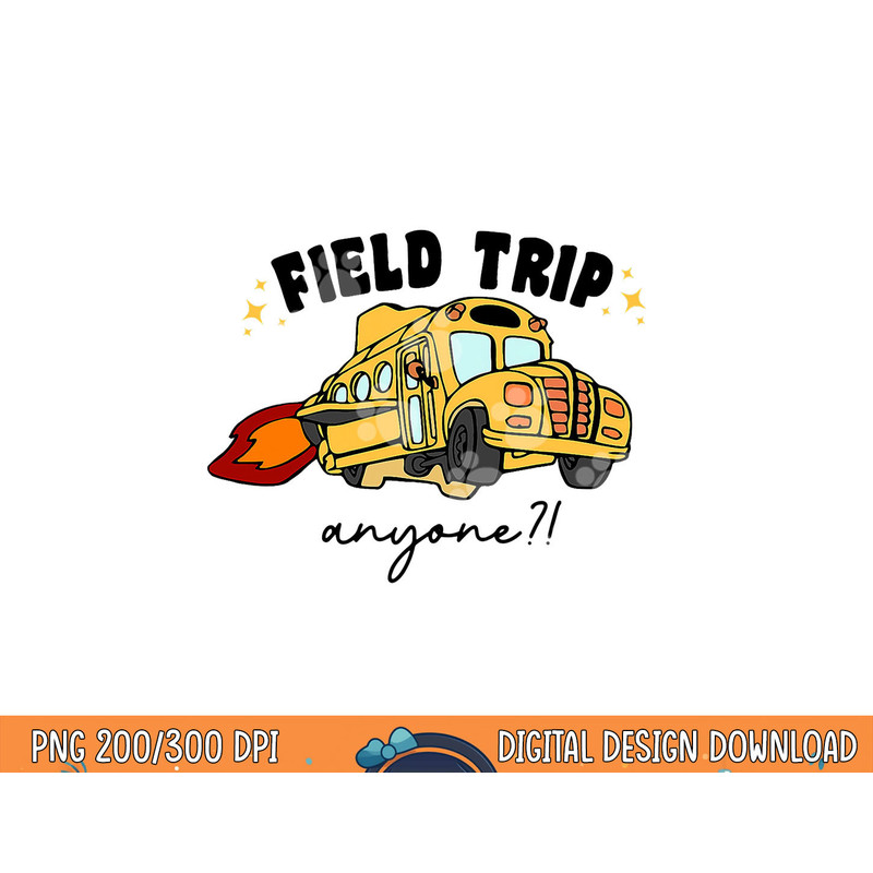Field Trip Anyone Teacher Field Day Funny Presents Gift png, sublimation copy.jpg