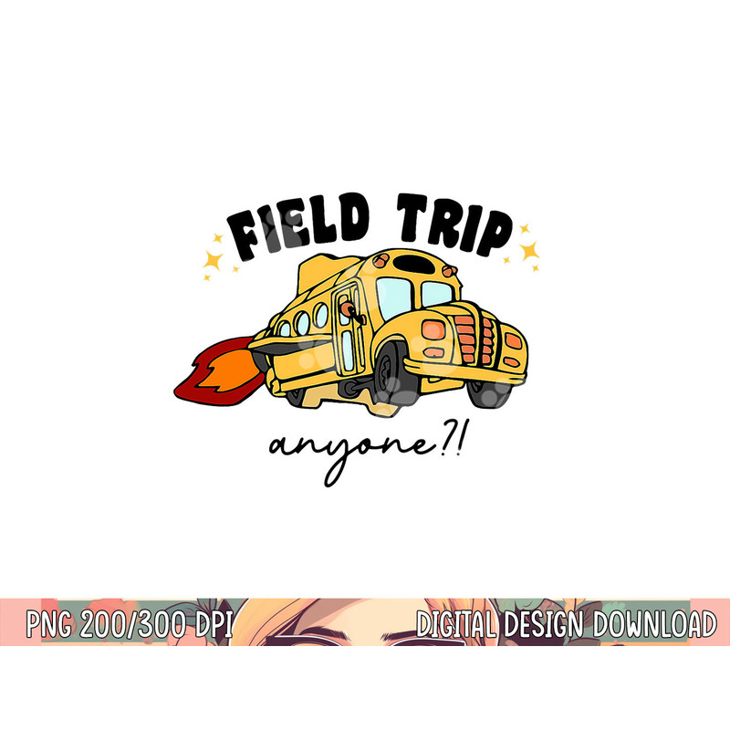 Field Trip Anyone Teacher Field Day Funny Presents Gift png, sublimation copy.jpg