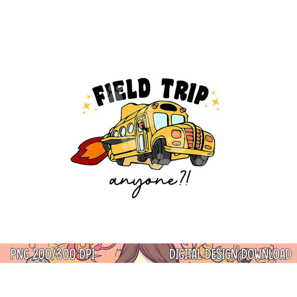 Field Trip Anyone Teacher Field Day Funny Presents Gift png, sublimation copy.jpg