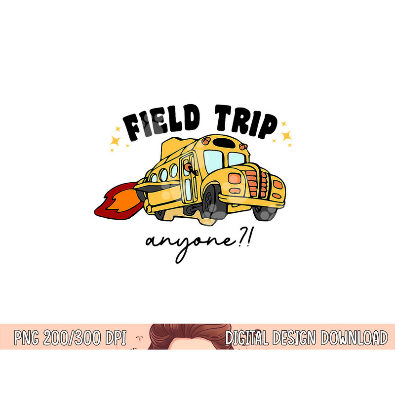 Field Trip Anyone Teacher Field Day Funny Presents Gift png, sublimation copy.jpg