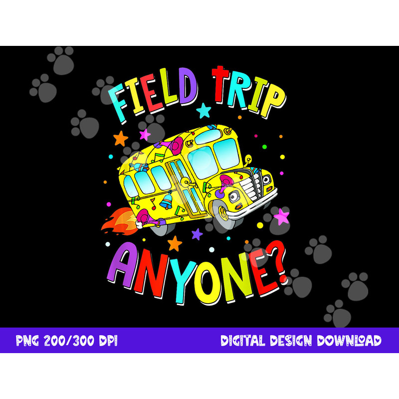 Field Trip Anyone Teacher Teaching School Bus Back To School png, sublimation copy.jpg