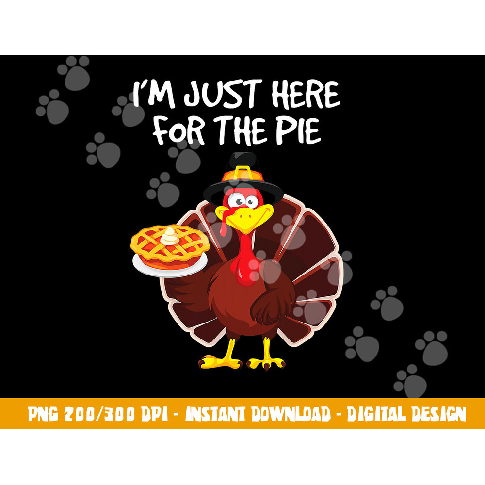 I m just here for the Pie Funny Thanksgiving Pumpkin Pie png, sublimation copy.jpg