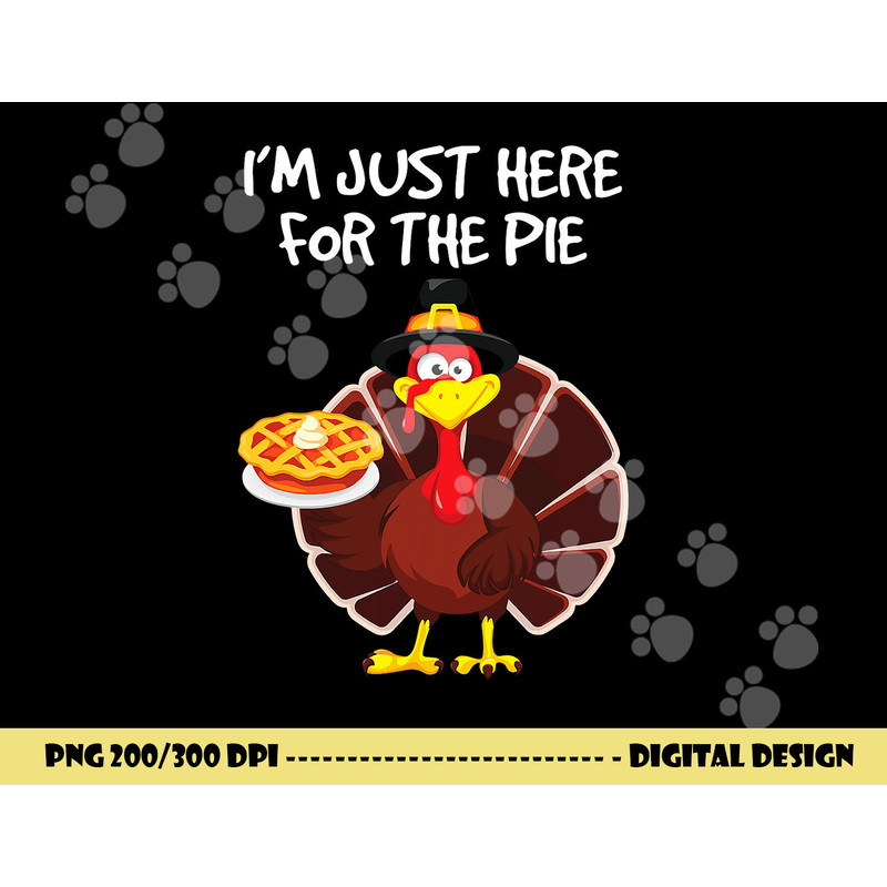 I m just here for the Pie Funny Thanksgiving Pumpkin Pie png, sublimation copy.jpg