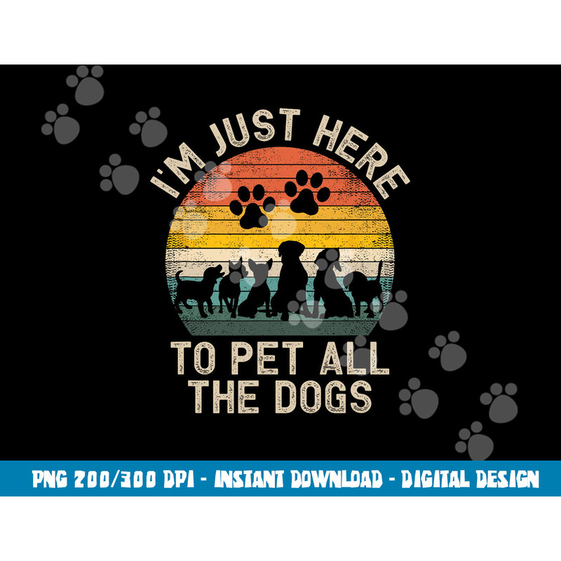 I m Just Here to Pet All the Dogs Pet Dog Lover png, sublimation copy.jpg