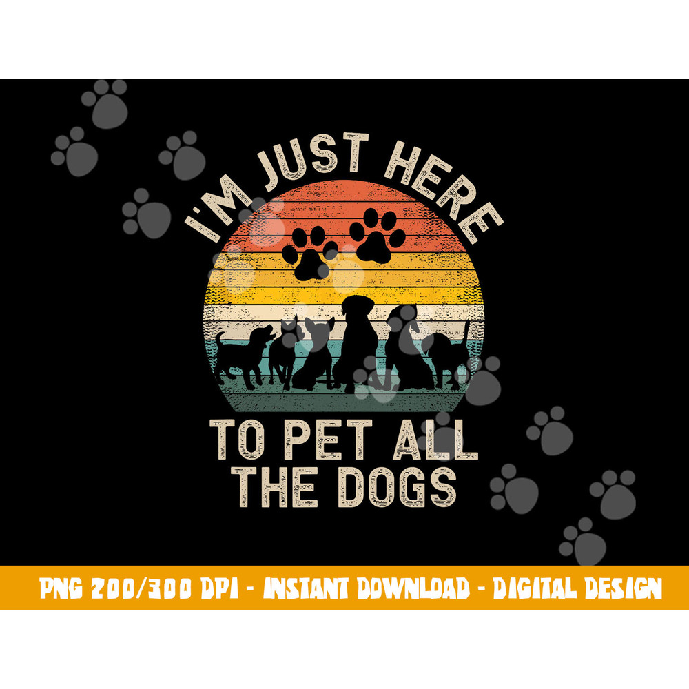 I m Just Here to Pet All the Dogs Pet Dog Lover  png, sublimation copy.jpg