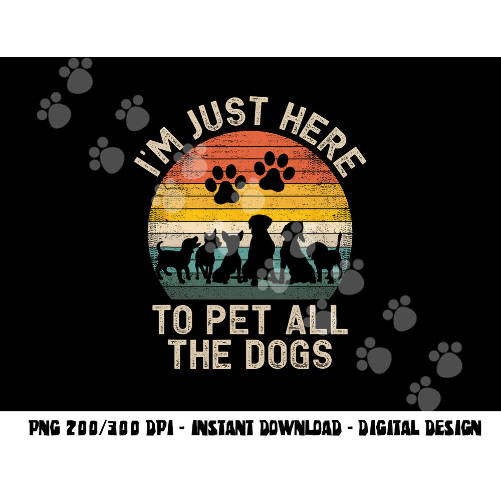I m Just Here to Pet All the Dogs Pet Dog Lover png, sublimation copy.jpg