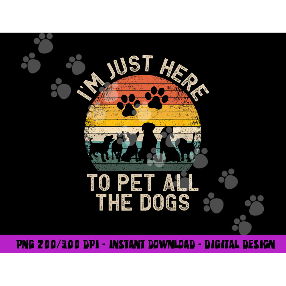 I m Just Here to Pet All the Dogs Pet Dog Lover png, sublimation copy.jpg