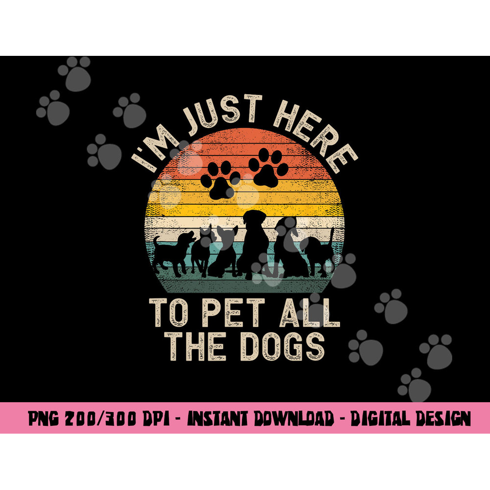 I m Just Here to Pet All the Dogs Pet Dog Lover png, sublimation copy.jpg