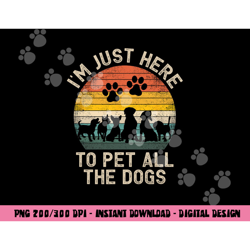 I m Just Here to Pet All the Dogs Pet Dog Lover png, sublimation copy.jpg