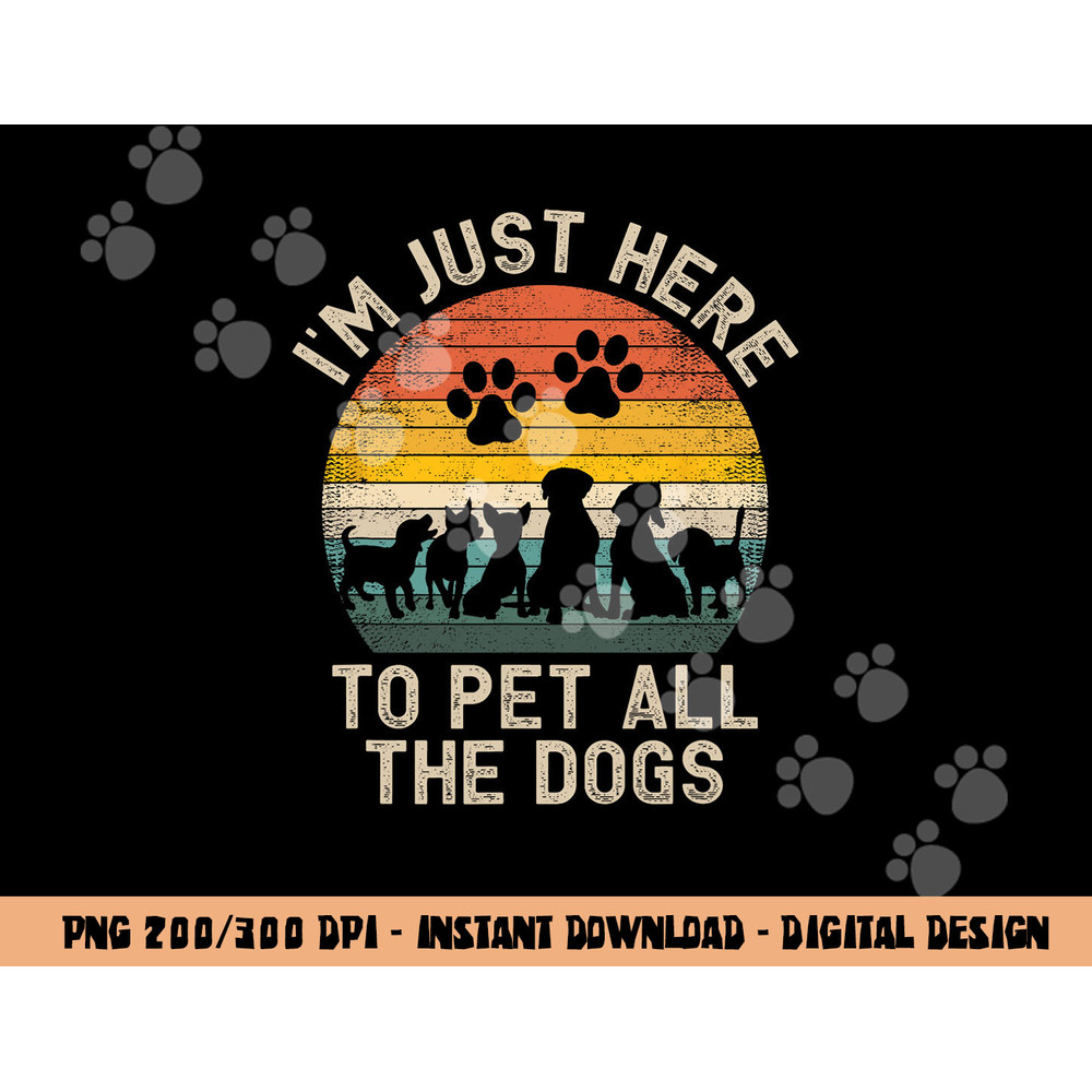 I m Just Here to Pet All the Dogs Pet Dog Lover  png, sublimation copy.jpg