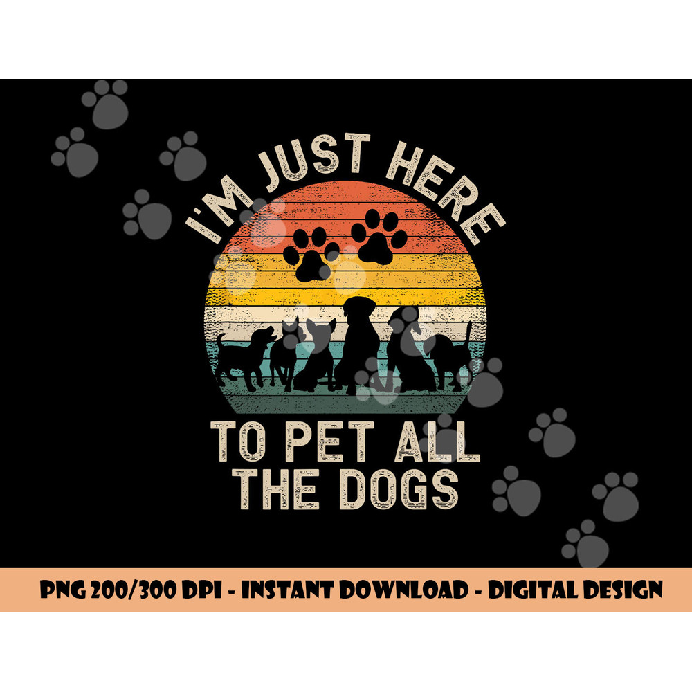 I m Just Here to Pet All the Dogs Pet Dog Lover png, sublimation copy.jpg