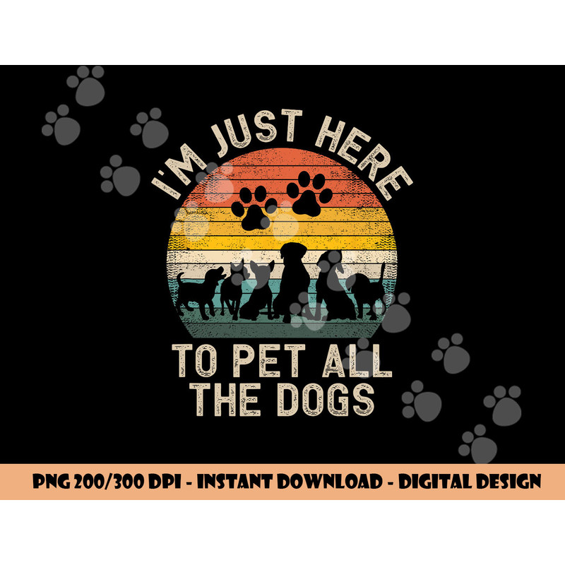 I m Just Here to Pet All the Dogs Pet Dog Lover png, sublimation copy.jpg