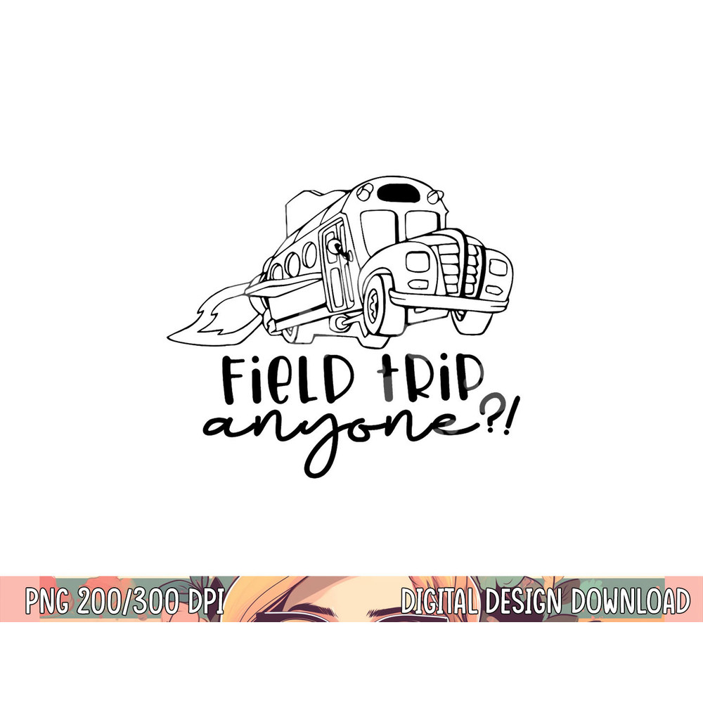 Field-Day 2023 Field Trip Anyone Magic School Bus Teacher png, sublimation copy.jpg
