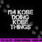 I M KOBE DOING KOBE THINGS Name Funny Birthday Idea png, sublimation copy.jpg