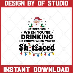 he sees you when you're drinking, he knows when you're sh*t faced, svg, png, dxf, cut file, cricut, silhouette