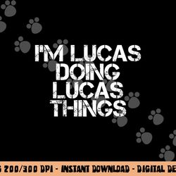 I M LUCAS DOING LUCAS THINGS Funny Birthday Name Gift Idea png, sublimation copy