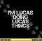 I M LUCAS DOING LUCAS THINGS Funny Birthday Name Gift Idea png, sublimation copy.jpg