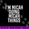 I M MICAH DOING MICAH THINGS Funny Birthday Name Gift Idea png, sublimation copy.jpg