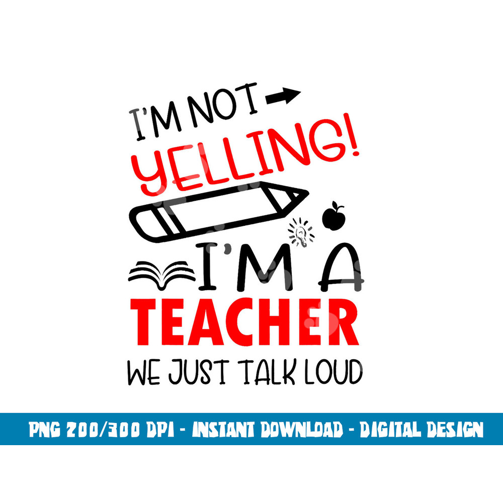 I m not Yelling I m a Teacher We Just Talk Loud Funny  png, sublimation copy.jpg