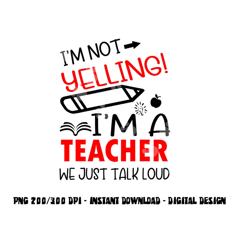 I m not Yelling I m a Teacher We Just Talk Loud Funny png, sublimation copy.jpg