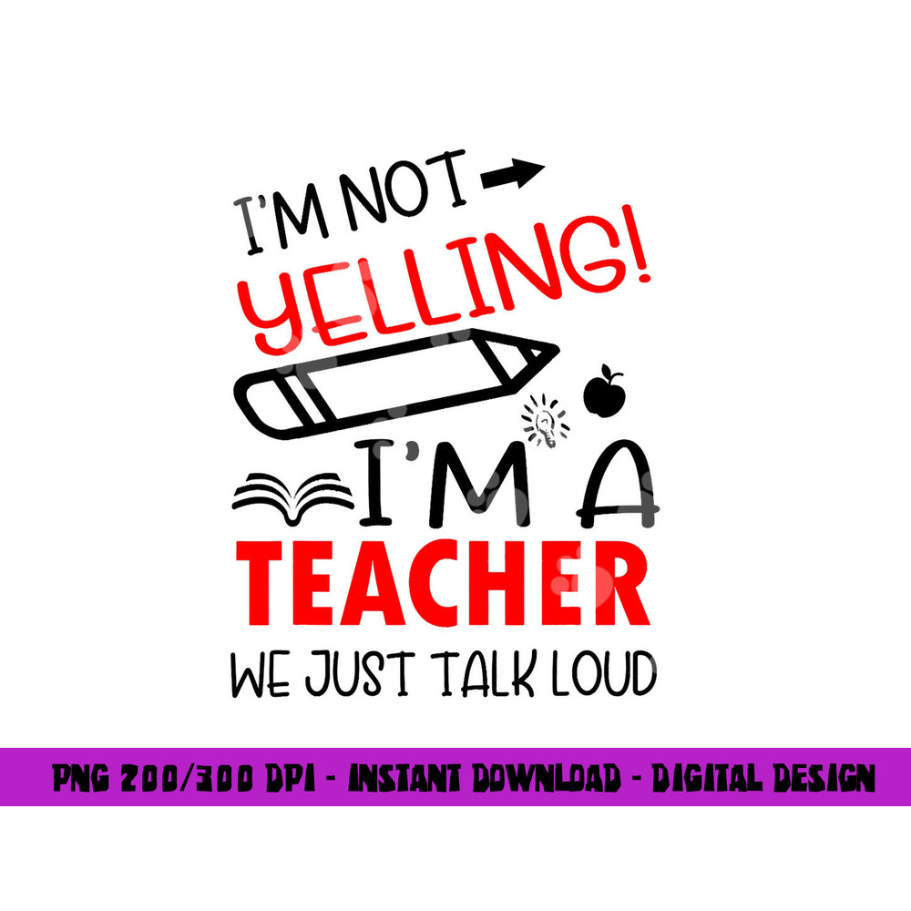 I m not Yelling I m a Teacher We Just Talk Loud Funny png, sublimation copy.jpg
