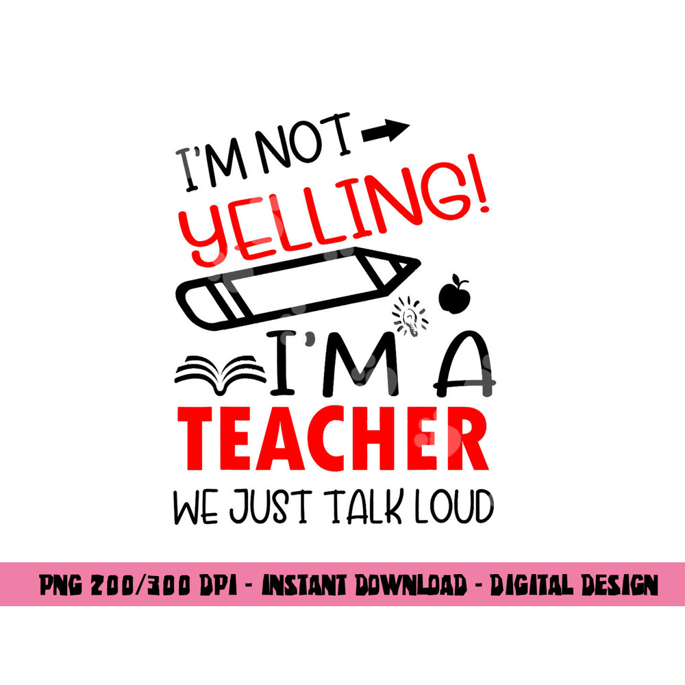 I m not Yelling I m a Teacher We Just Talk Loud Funny png, sublimation copy.jpg