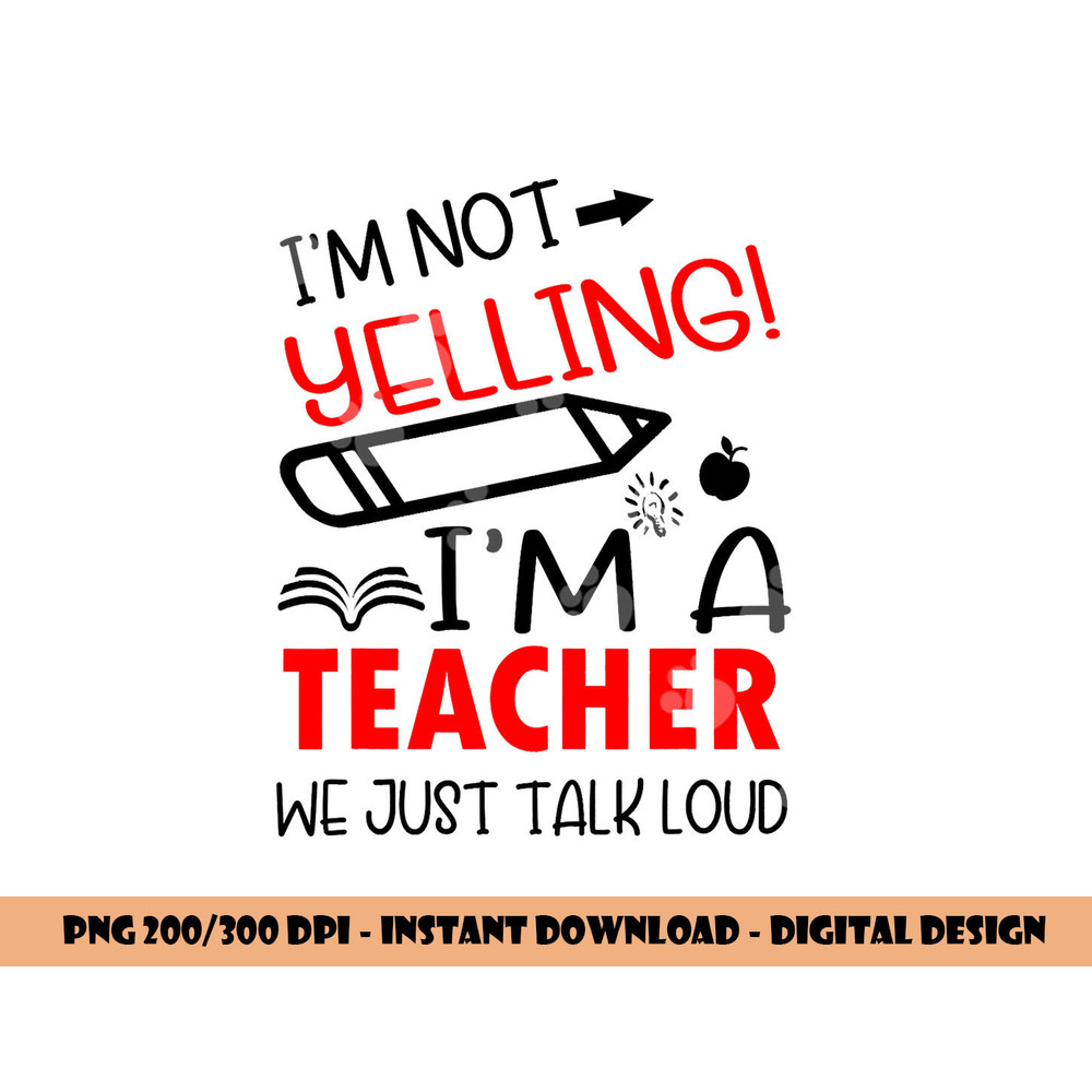 I m not Yelling I m a Teacher We Just Talk Loud Funny png, sublimation copy.jpg