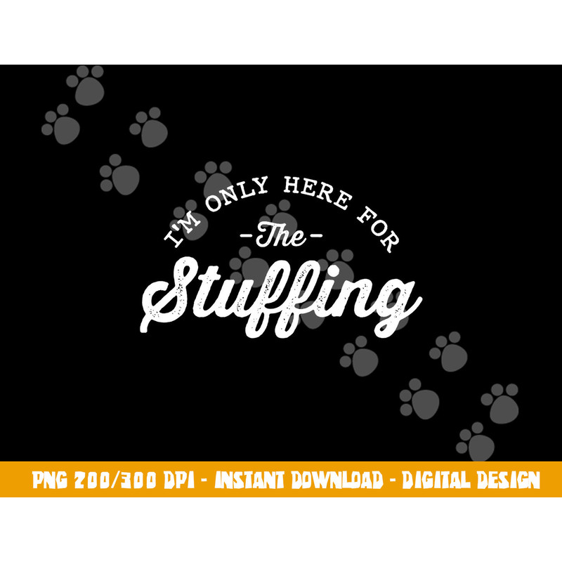 I m Only Here For The Stuffing Funny Vegan Thanksgiving png, sublimation copy.jpg