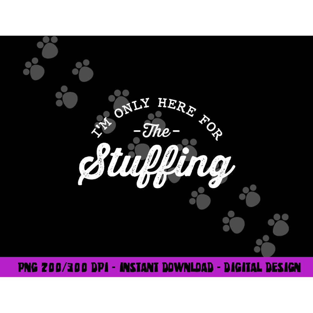 I m Only Here For The Stuffing Funny Vegan Thanksgiving png, sublimation copy.jpg