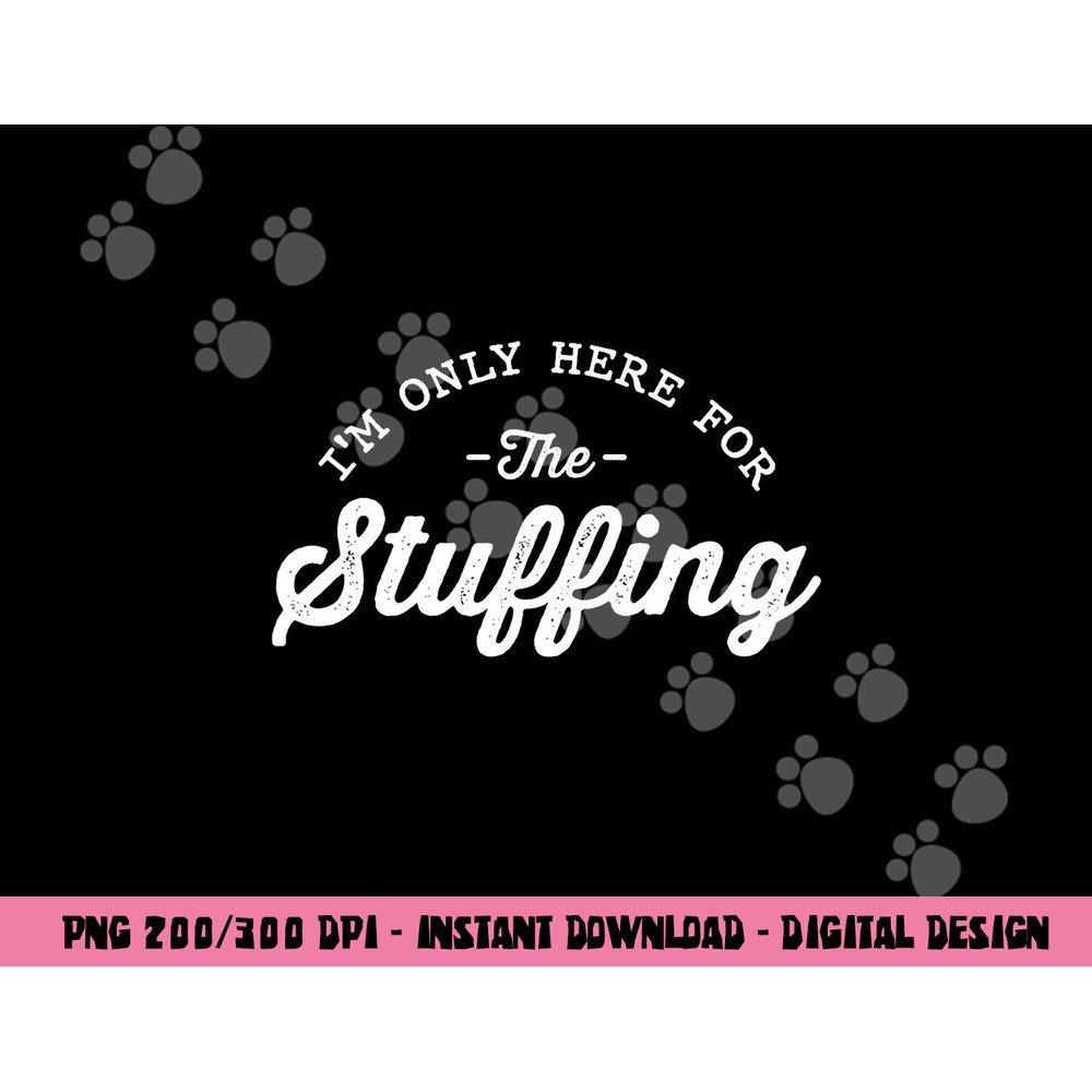 I m Only Here For The Stuffing Funny Vegan Thanksgiving png, sublimation copy.jpg