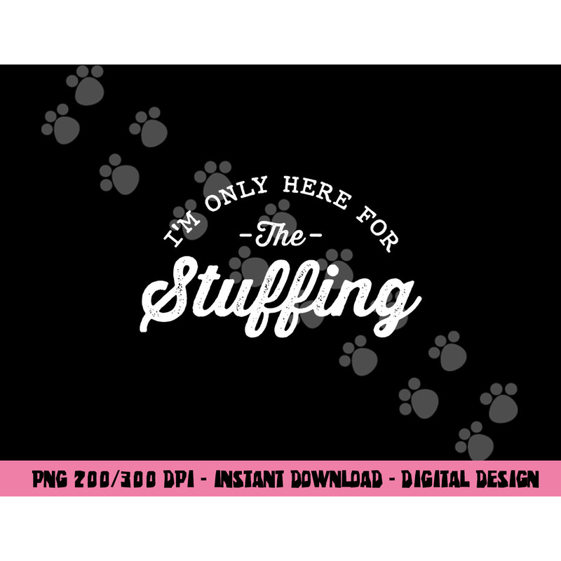 I m Only Here For The Stuffing Funny Vegan Thanksgiving png, sublimation copy.jpg