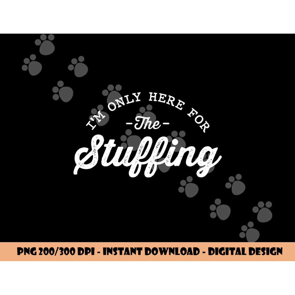 I m Only Here For The Stuffing Funny Vegan Thanksgiving png, sublimation copy.jpg
