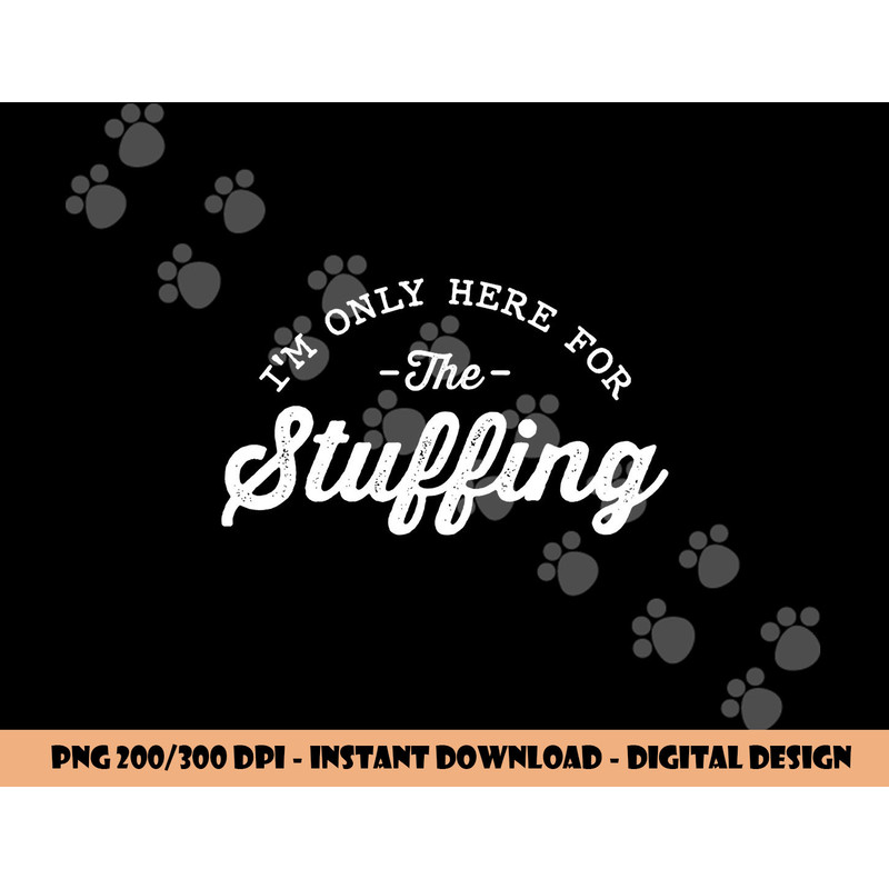 I m Only Here For The Stuffing Funny Vegan Thanksgiving png, sublimation copy.jpg
