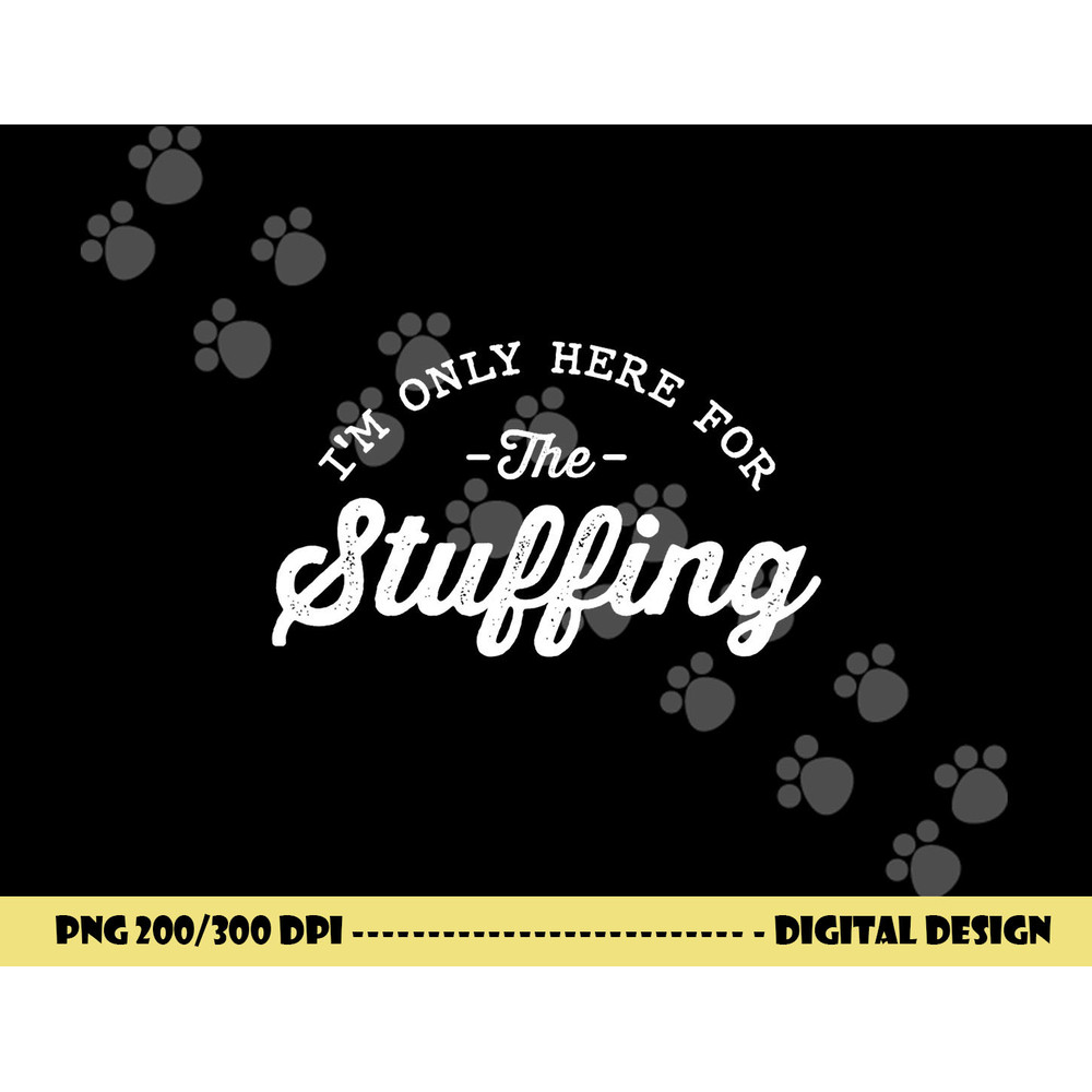 I m Only Here For The Stuffing Funny Vegan Thanksgiving png, sublimation copy.jpg