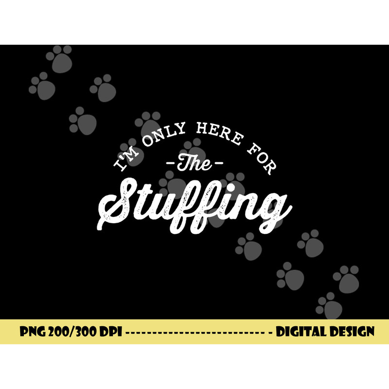 I m Only Here For The Stuffing Funny Vegan Thanksgiving png, sublimation copy.jpg