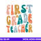 First Grade Teacher Retro Groovy Design 1st Grade Teaching png, sublimation copy.jpg