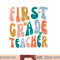 First Grade Teacher Retro Groovy Design 1st Grade Teaching png, sublimation copy.jpg