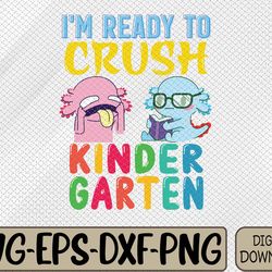 ready to crush kindergarten axolotl back to school svg, eps, png, dxf, digital download