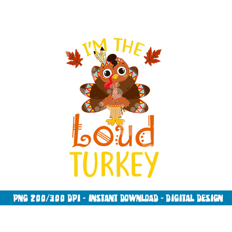 I m The Loud Turkey Family Matching Thanksgiving Funny png, sublimation copy.jpg