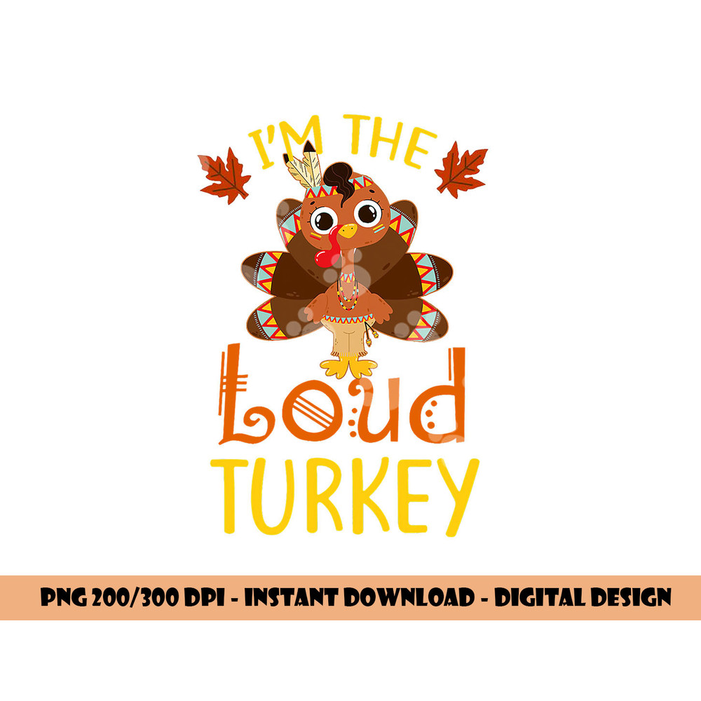 I m The Loud Turkey Family Matching Thanksgiving Funny png, sublimation copy.jpg