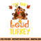 I m The Loud Turkey Family Matching Thanksgiving Funny png, sublimation copy.jpg