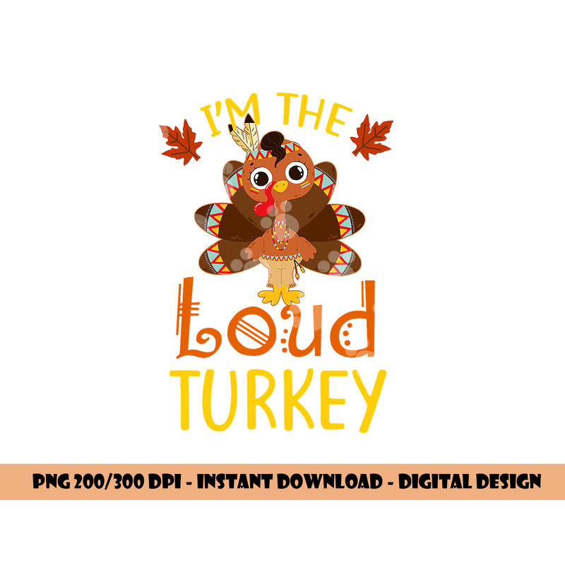 I m The Loud Turkey Family Matching Thanksgiving Funny png, sublimation copy.jpg