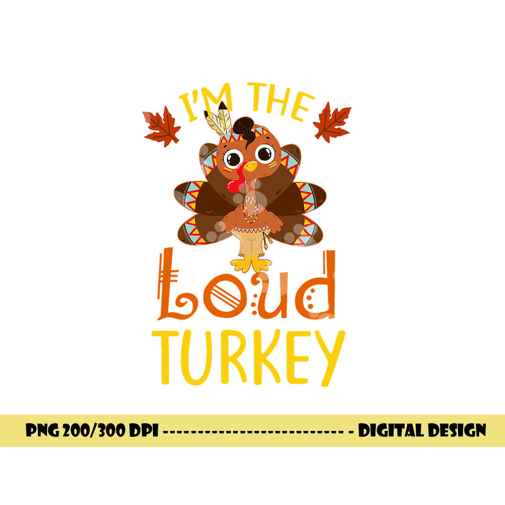 I m The Loud Turkey Family Matching Thanksgiving Funny png, sublimation copy.jpg