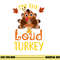 I m The Loud Turkey Family Matching Thanksgiving Funny png, sublimation copy.jpg